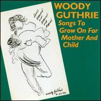 Woody Guthrie - Songs To Grow On For Mother And Child